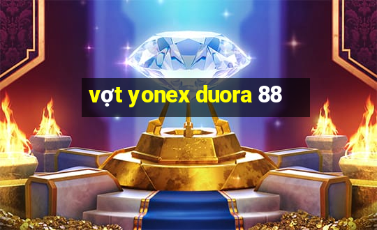 vợt yonex duora 88