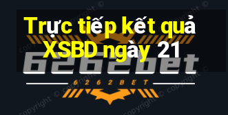 Trực tiếp kết quả XSBD ngày 21