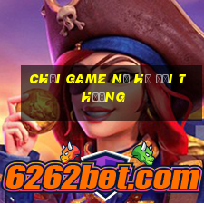 chơi game nổ hũ đổi thưởng