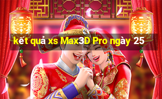 kết quả xs Max3D Pro ngày 25