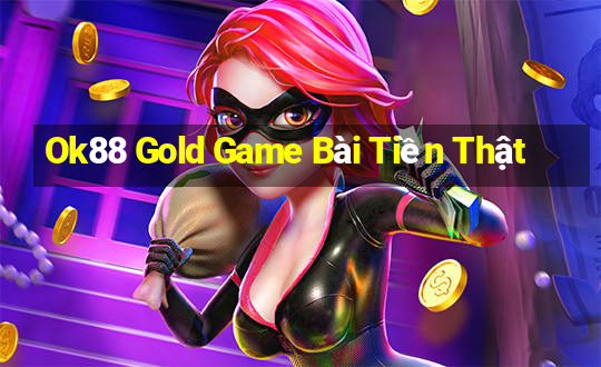 Ok88 Gold Game Bài Tiền Thật