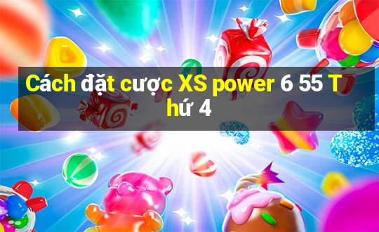 Cách đặt cược XS power 6 55 Thứ 4