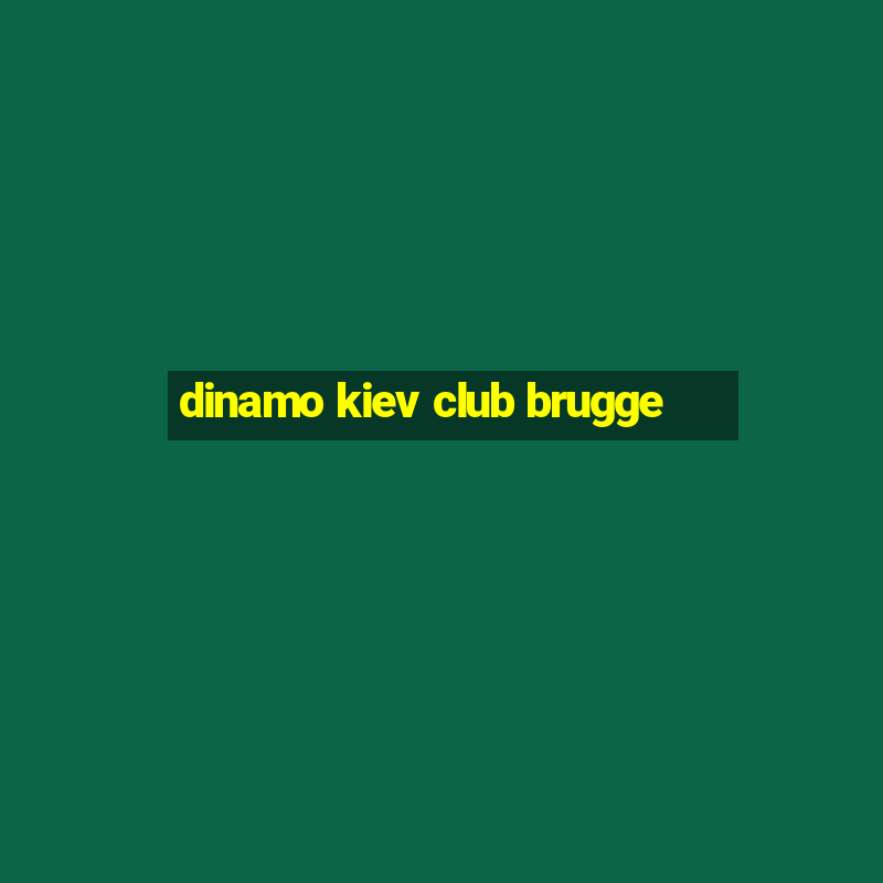 dinamo kiev club brugge