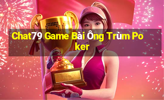 Chat79 Game Bài Ông Trùm Poker