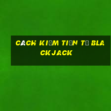 cách kiếm tiền từ blackjack