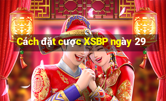 Cách đặt cược XSBP ngày 29