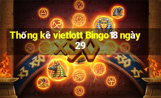 Thống kê vietlott Bingo18 ngày 29