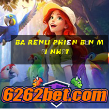 Ba Renli phiên bản mới nhất