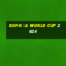 bong da world cup 2024