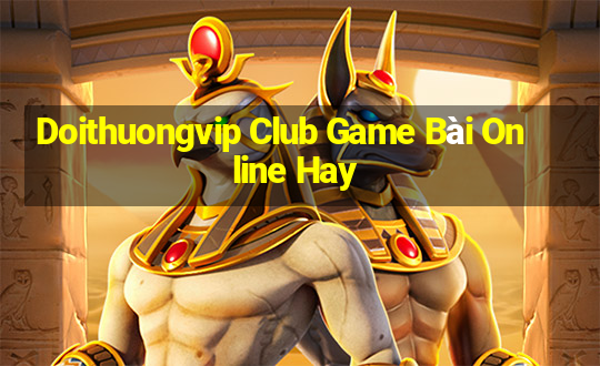 Doithuongvip Club Game Bài Online Hay