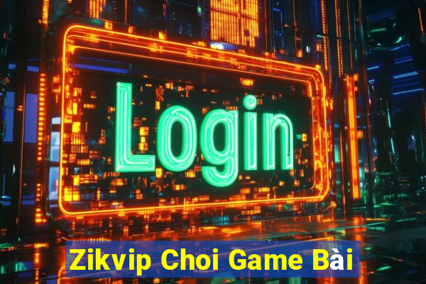 Zikvip Choi Game Bài