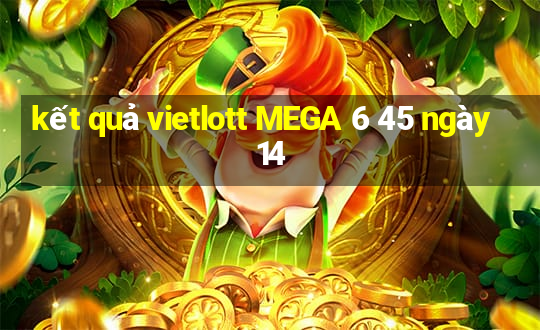 kết quả vietlott MEGA 6 45 ngày 14