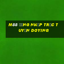 M88 Đăng nhập trực tuyến Doying