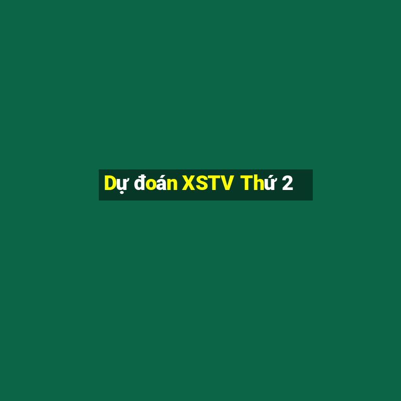 Dự đoán XSTV Thứ 2