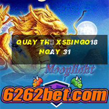 Quay thử XSBINGO18 ngày 31