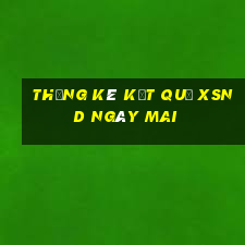 THỐNG KÊ KẾT QUẢ XSND ngày mai