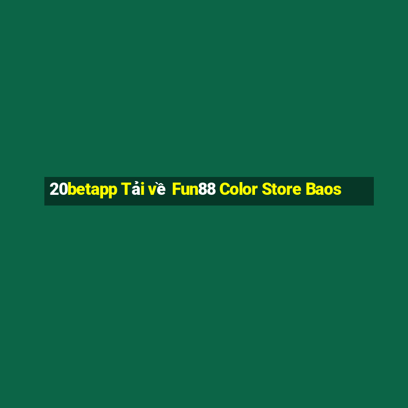 20betapp Tải về Fun88 Color Store Baos