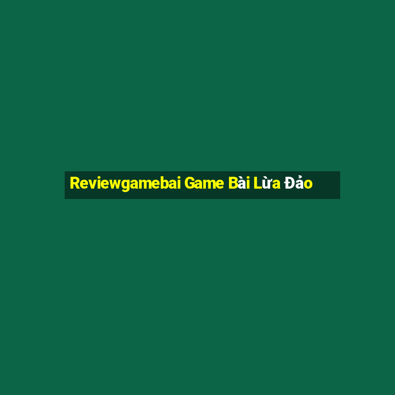 Reviewgamebai Game Bài Lừa Đảo