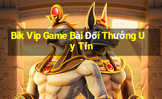 Bik Vip Game Bài Đổi Thưởng Uy Tín