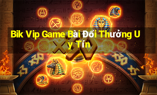 Bik Vip Game Bài Đổi Thưởng Uy Tín