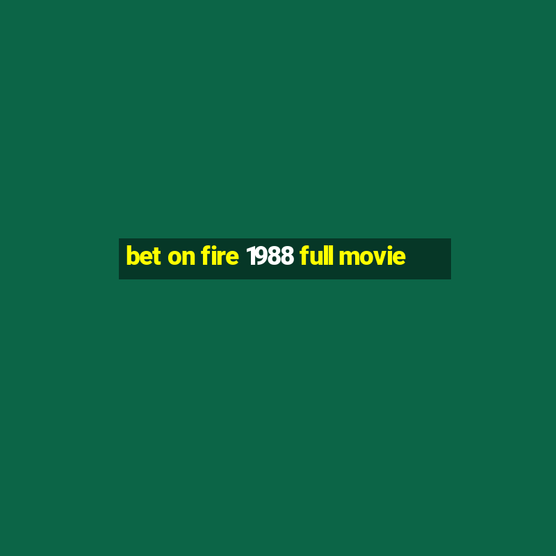 bet on fire 1988 full movie