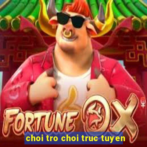 choi tro choi truc tuyen