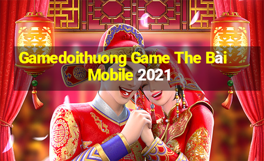 Gamedoithuong Game The Bài Mobile 2021