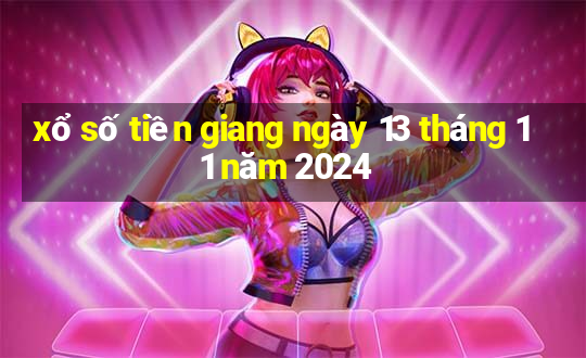 xổ số tiền giang ngày 13 tháng 11 năm 2024