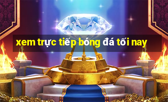 xem trực tiếp bóng đá tối nay