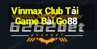 Vinmax Club Tải Game Bài Go88