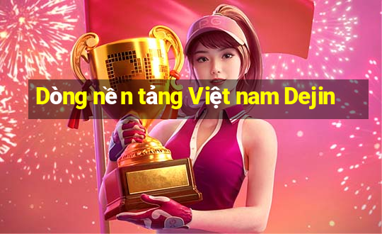 Dòng nền tảng Việt nam Dejin