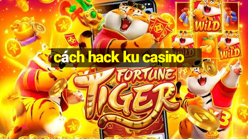 cách hack ku casino