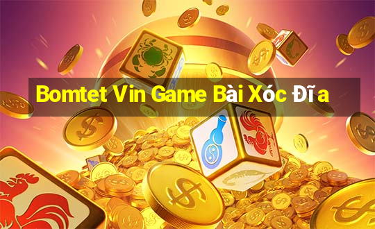 Bomtet Vin Game Bài Xóc Đĩa