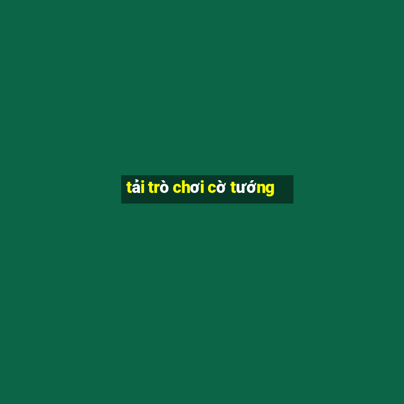 tải trò chơi cờ tướng