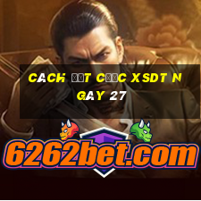 Cách đặt cược XSDT ngày 27