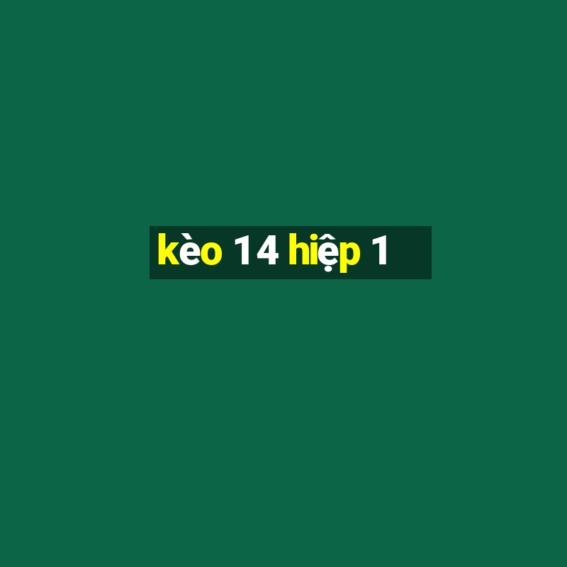 kèo 1 4 hiệp 1