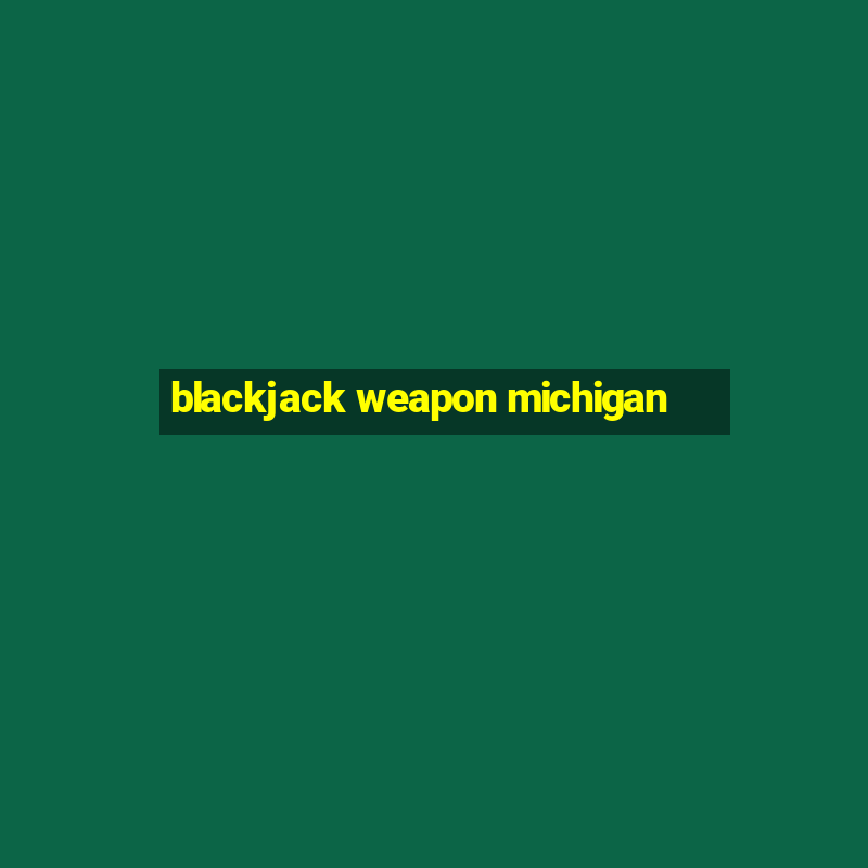 blackjack weapon michigan