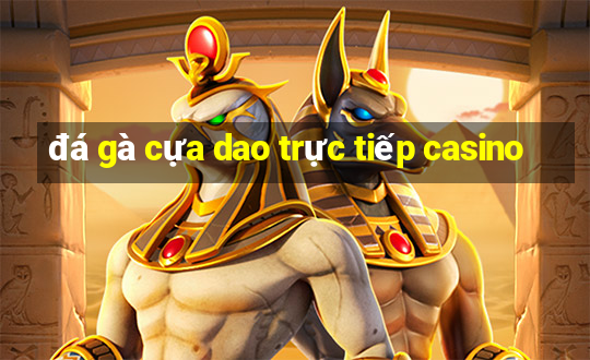 đá gà cựa dao trực tiếp casino