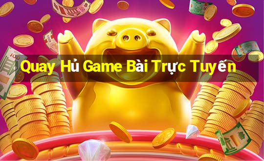 Quay Hủ Game Bài Trực Tuyến