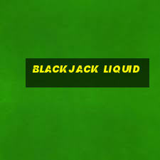 blackjack liquid