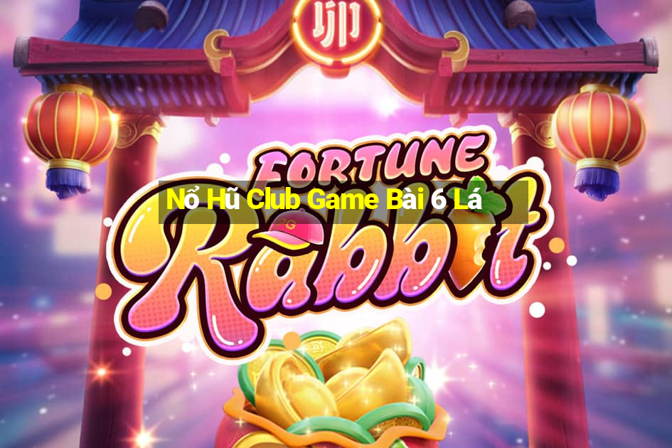 Nổ Hũ Club Game Bài 6 Lá