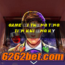 game đổi thưởng tặng tiền khi đăng ký