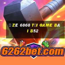 Ồ Zê 6868 Tại Game Bài B52