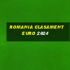 romania clasament euro 2024