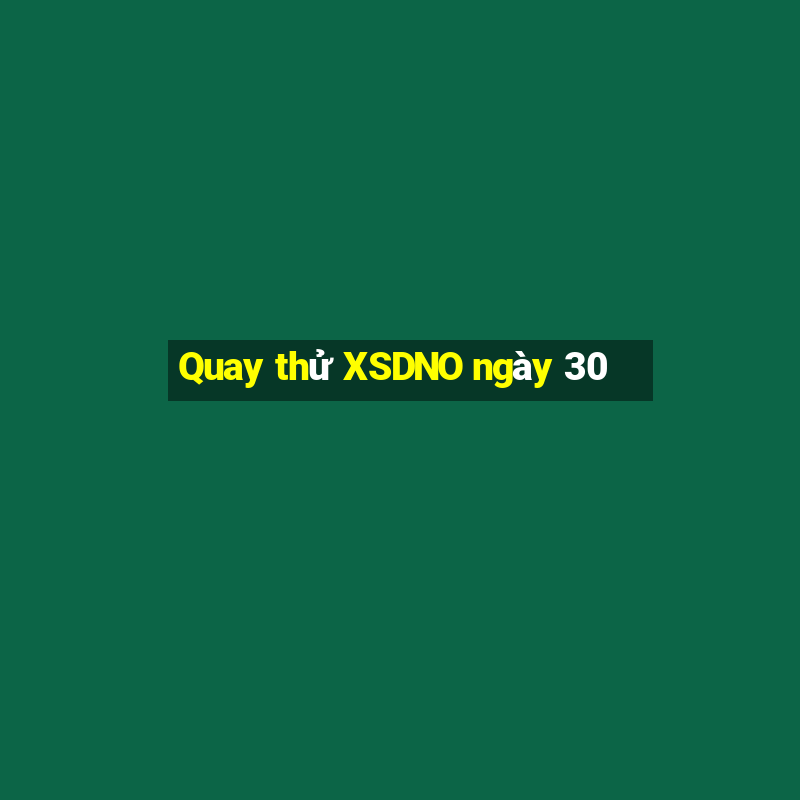 Quay thử XSDNO ngày 30