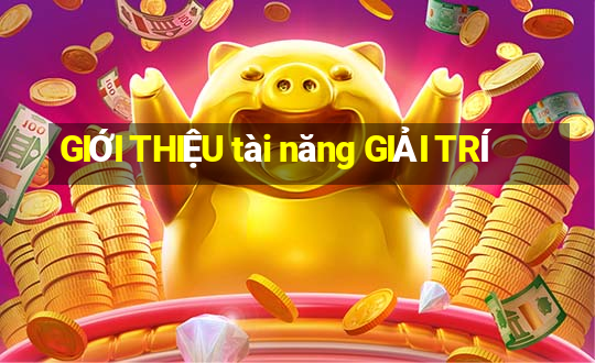 GIỚI THIỆU tài năng GIẢI TRÍ