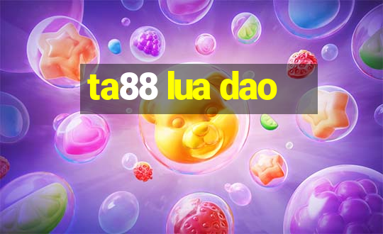 ta88 lua dao