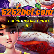 tạo phòng chơi poker