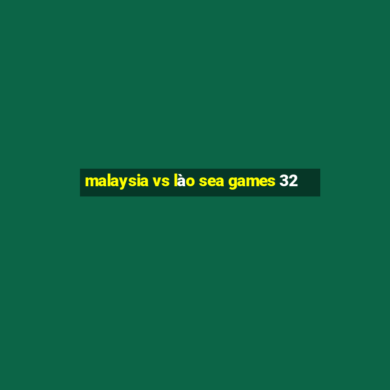 malaysia vs lào sea games 32