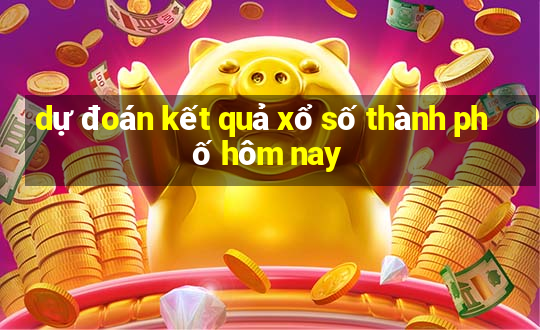 dự đoán kết quả xổ số thành phố hôm nay